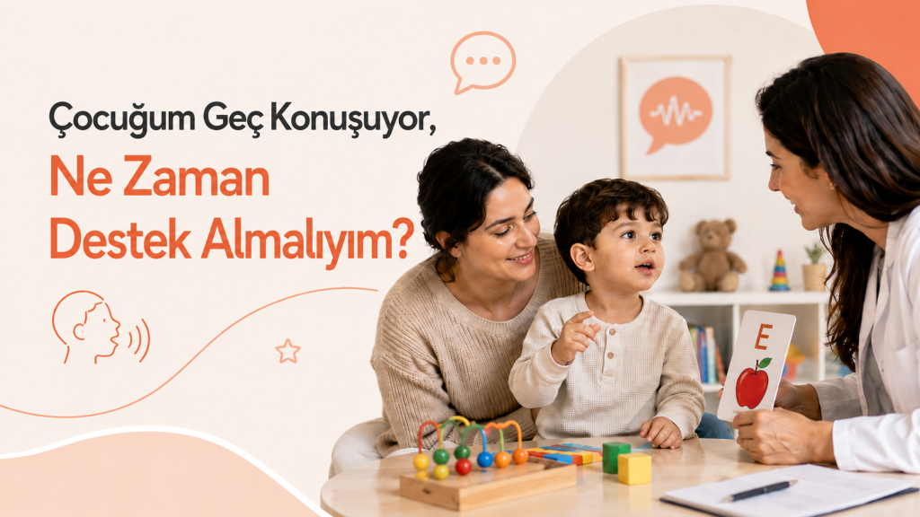 Çocuğum Geç Konuşuyor, Ne Zaman Destek Almalıyım?
