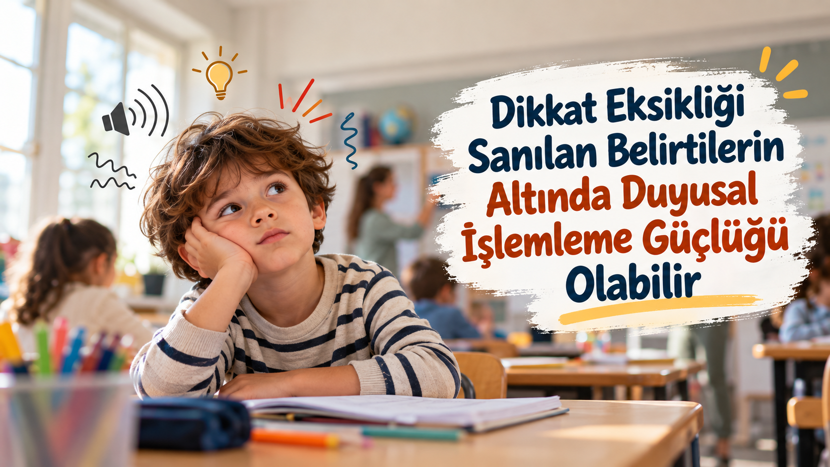 Sınıfta dalgın görünen çocuk ve dikkat eksikliği sanılan belirtilerin altında duyusal işlemleme güçlüğü olabileceğini anlatan başlık.